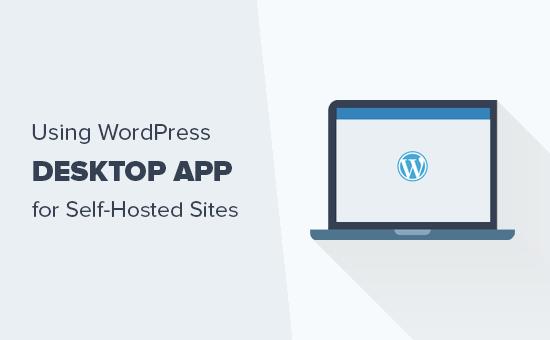 如何使用WordPress桌面应用程序为自托管的WordPress网站